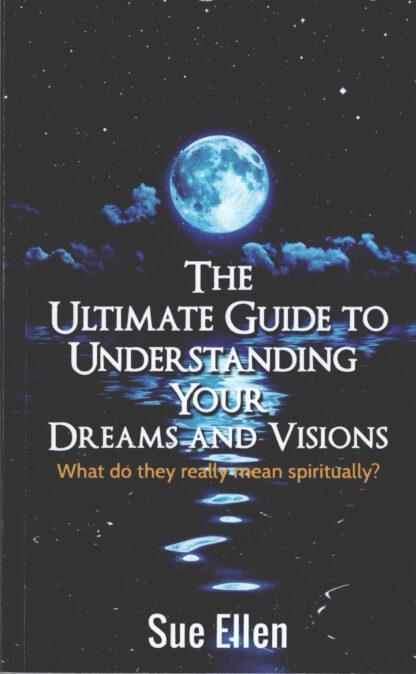 The Ultimate Guide to Understanding Your Dreams and Visions