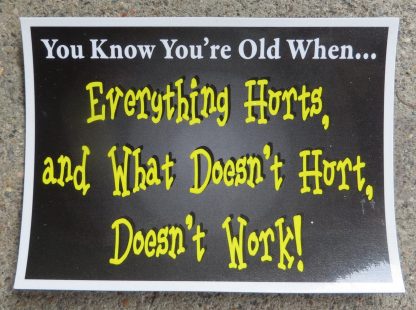 You Know You're Old When Everything Hurts, and What Doesn't Hurt Doesn't Work!